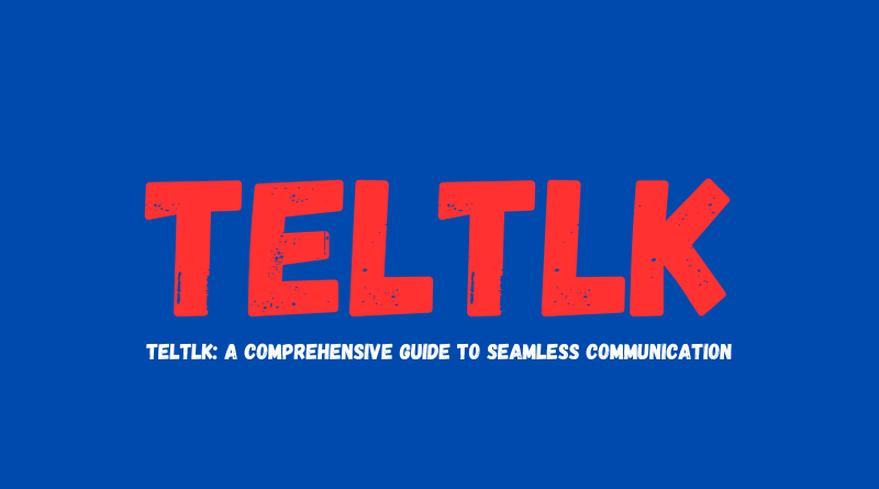 Teltlk: A Comprehensive Guide to Seamless Communication