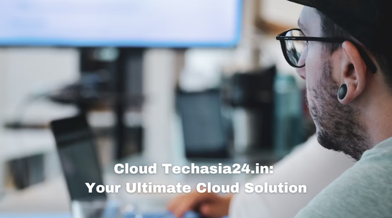 Cloud Techasia24.in: Your Ultimate Cloud Solution